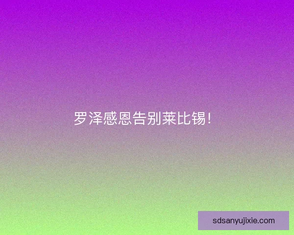 罗泽感恩告别莱比锡！