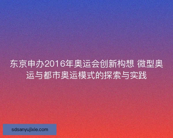东京申办2016年奥运会创新构想 微型奥运与都市奥运模式的探索与实践