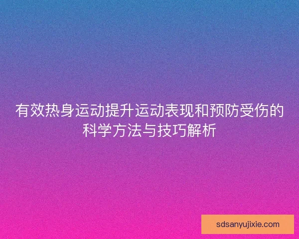 有效热身运动提升运动表现和预防受伤的科学方法与技巧解析